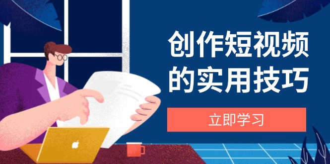 102期—创作短视频的实用技巧，剪辑、设备、构图、文案一站式学习攻略